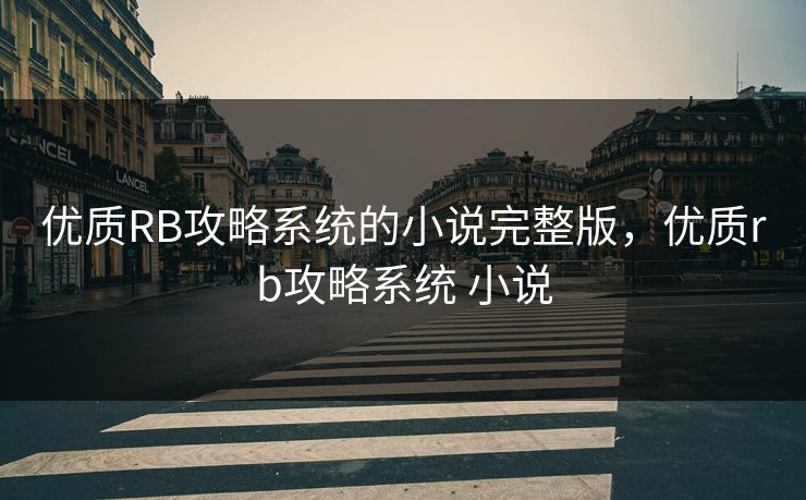 优质RB攻略系统的小说完整版，优质rb攻略系统 小说